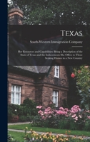 Texas: Her Resources and Capabilities: Being a Description of the State of Texas and the Inducements She Offers to Those Seek 1341034100 Book Cover