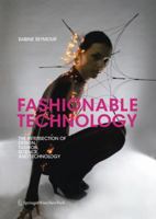 Fashionable Technology: The Intersection of Design, Fashion, Science and Technology 321179591X Book Cover