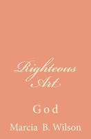 Righteous Art: God 1496119614 Book Cover