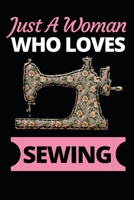 Just A Woman Who Loves Sewing: Funny Sewing Lovers Notebook/Journal (6 X 9) Unique Sewers Gift Ideas For Birthday Or Christmas 170809136X Book Cover