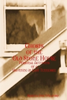 Ghosts of the Old Stone House: Personal Accounts of a Haunting in East Tennessee 1312436522 Book Cover