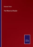 The Rhetorical Reader Consisting Of Instructions For Regulating The Voice With A Rhetorical Notation, Illustrating Inflection, Emphasis, And Modulation; And A Course Of Rhetorical Exercises B009LSHHTO Book Cover