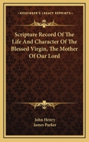 Scripture Record Of The Life And Character Of The Blessed Virgin, The Mother Of Our Lord 0548293201 Book Cover