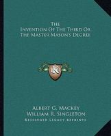 The Invention of the Third or the Master Mason's Degree 1425366406 Book Cover