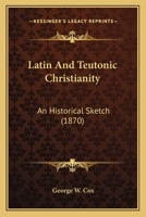 Latin And Teutonic Christianity: An Historical Sketch 0548749469 Book Cover