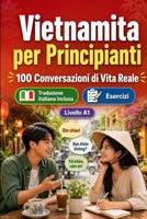 Il vietnamita per Principianti A1: 100 Conversazioni di Vita Reale: Impara il vietnamita con 100 dialoghi bilingue, saluti, viaggio, spesa, lavoro, ... vocabolario ed esercizi (Italian Edition) B0H8LXHKN9 Book Cover
