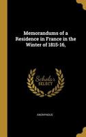 Memorandums of a Residence in France in the Winter of 1815-16, 0526990678 Book Cover