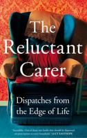 The Reluctant Carer: Dispatches from the Edge of Life 1529029392 Book Cover