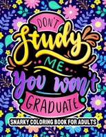 Don't Study Me, You Won't Graduate: Snarky Coloring Books For Adults Featured With Sarcastic Quotes For Relaxation And Stress Relief B08C8WLMGS Book Cover