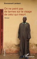 On ne peint pas de larmes sur le visage de celui qui meurt: Roman (Écritures) (French Edition) 2343236917 Book Cover