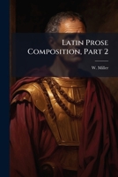 Latin Prose Composition For College Use, Part 2: Based Upon Cicero, Cato Major And Laelius 1022189980 Book Cover