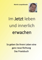 Im Jetzt leben und innerlich Erwachen: So geben Sie Ihrem Leben eine ganz neue Richtung - Das Praxisbuch 3756861929 Book Cover