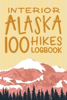 Interior Alaska 100 Hikes Challenge Logbook: Hiking Journal With Prompts To Write In, Alaska Hikes Checklist, Trail Log Book, Hiking Journal, Hiking Gifts B095LFLPHT Book Cover