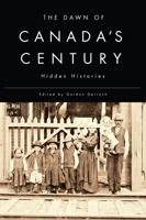 The Dawn of Canada's Century: Hidden Histories 0773544658 Book Cover