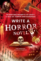 Write a Horror Novel: 99 Writing Prompts to Craft a Tale of Terror and Darkness 1507226136 Book Cover