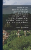Beytrag Zur Beurtheilung Des Gegenwaertigen Zustandes Der Vernunftlehre... 1018805192 Book Cover