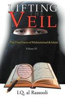 Lifting the Veil: The True Faces of Muhammad & Islam (Volume III) 1468582194 Book Cover