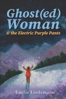 Ghost(ed) Woman & the Electric Purple Pants: Poems B0FDG3866B Book Cover