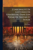 L'originalitÃ(c) De Gottfried De Strasbourg Dans Son Poème De Tristan Et Isolde (French Edition) 102392921X Book Cover