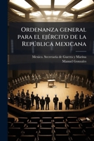 Ordenanza general para el ejÃ(c)rcito de la Repðblica Mexicana (Spanish Edition) 102517920X Book Cover