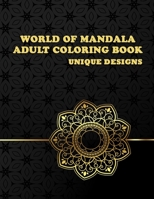 World Of Mandala: Adult Coloring Book, Unique Designs, An Adult Coloring book, Unique Mandala Designs, Thick Paper, Unique Mandala Art Designs, Easy Mandalas Inside, Gift For Mandala Lovers B08PG9KJJ8 Book Cover