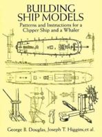 Building Ship Models: Patterns and Instructions for a Clipper Ship and a Whaler 0486402150 Book Cover
