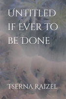 Untitled if Ever to be Done B0GHXR11DW Book Cover