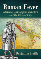 Roman Fever: Malaria, Transalpine Travelers and the Eternal City 1476686556 Book Cover