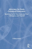 Advocacy for Early Childhood Educators: Speaking Up for Your Students, Your Colleagues, and Yourself 0367343924 Book Cover