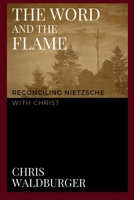 The Word and the Flame: Reconciling Nietzsche with Christ B0H3VG9QM4 Book Cover