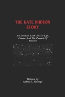 The Kate Hudson Story: An Intimate Look At Her Life, Career, And The Pursuit Of Passion (LEGENDS IN MOTION: THE STORIES BEHIND THE REELS) B0DZ2CGXLP Book Cover