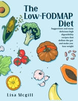 The Low-FODMAP Diet: Suggestions and many delicious high digestibility recipes that deflate the gut and make you lose weight 1089319487 Book Cover