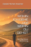 WOHIN ICH GEHE und WOHIN DU GEHST: Der Weg Deiner Bestimmung (German Edition) B0GZ8SSHP5 Book Cover