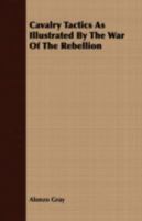 Cavalry Tactics As Illustrated by the War of the Rebellion: Together With Many Interesting Facts Important for Cavalry to Know 1016268408 Book Cover