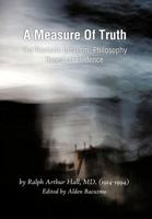 A Measure Of Truth: The Realistic Idealism, Philosophy Based on Evidence 146690190X Book Cover