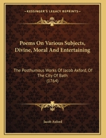 Poems On Various Subjects, Divine, Moral And Entertaining: The Posthumous Works Of Jacob Axford, Of The City Of Bath 1169534082 Book Cover