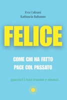 Felice: Come chi ha fatto pace col passato (Italian Edition) B0FNKLWW8B Book Cover