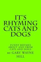 It's Rhyming Cats and Dogs: Funny Rhymes about and from Cats and Dogs 1497336961 Book Cover