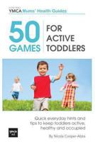 50 Games For Active Toddlers: Quick Everyday Hints and Tips to Keep Toddlers Active, Healthy and Occupied -Central YMCA Guides 1492985511 Book Cover