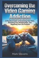 Overcoming the Video Gaming Addiction: A Practical Guide to Reclaiming Your Time, Renewing Your Relationships, and Regaining Your Life Purpose B0GSKMMQ21 Book Cover