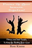 Power Up Your Immune System!: Fitness and Diet Tweaks to Keep You Healthy Year-round 1534842349 Book Cover