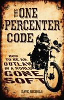 The One Percenter Code: How to Be an Outlaw in a World Gone Soft 0760342725 Book Cover
