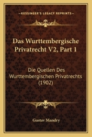 Das Wurttembergische Privatrecht V2, Part 1: Die Quellen Des Wurttembergischen Privatrechts (1902) 1160379408 Book Cover
