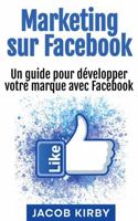 Marketing sur Facebook: Un guide pour développer votre marque avec Facebook (French Edition) 1966379242 Book Cover