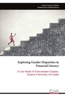 Exploring Gender Disparities in Financial Literacy: A Case Study of Trincomalee Campus, Eastern University, Sri Lanka 999931967X Book Cover
