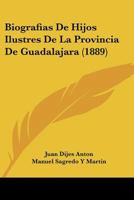 Biografias De Hijos Ilustres De La Provincia De Guadalajara (1889) 1160328196 Book Cover