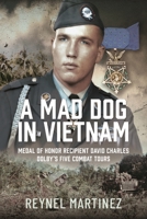 A Mad Dog in Vietnam: Medal of Honor Recipient David Charles Dolby’s Five Combat Tours 1399053094 Book Cover