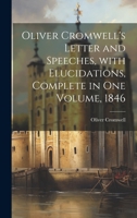 Oliver Cromwell's Letter and Speeches, with Elucidations, Complete in One Volume, 1846 1019737891 Book Cover