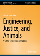 Engineering, Justice, and Animals: A Call for a New Engineering Ethic (Synthesis Lectures on Engineers, Technology, & Society) 3032135575 Book Cover