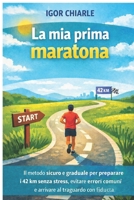 LA MIA PRIMA MARATONA: Come preparare la tua prima maratona con consapevolezza, pazienza e rispetto del corpo (Il percorso del runner) (Italian Edition) B0GBC3YD4M Book Cover